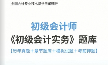 2024年初级会计职称《初级会计实务》习题库【历年真题/章节题库/考前押题】/无纸化模考软件【支持电脑/网页/手机平板多平台使用】