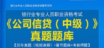 2024年银行业专业人员职业资格考试《公司信贷(中级)》真题题库【历年真题(视频讲解)/章节题库/考前押题】【支持电脑/手机平板/网页等多平台使用】