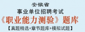 2023年安徽省事业单位招聘考试《职业能力测验》题库【真题精选＋章节题库＋模拟试题】