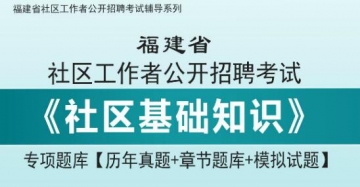 2023年福建省社区工作者公开招聘考试《社区基础知识》专项题库【历年真题＋章节题库＋模拟试题】