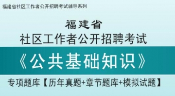 2023年福建省社区工作者公开招聘考试《公共基础知识》专项题库【历年真题＋章节题库＋模拟试题】