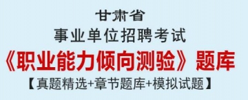 2023年甘肃省事业单位招聘考试《职业能力倾向测验》题库【真题精选＋章节题库＋模拟试题】