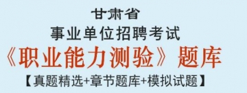 2023年甘肃省事业单位招聘考试《职业能力测验》题库【真题精选＋章节题库＋模拟试题】