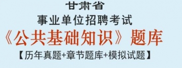 2023年甘肃省事业单位招聘考试《公共基础知识》题库【历年真题＋章节题库＋模拟试题】