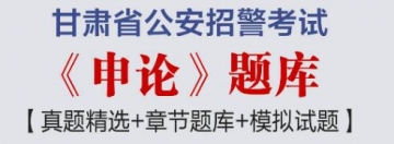 2023年甘肃省公安招警考试《申论》题库【真题精选＋章节题库＋模拟试题】