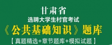 2023年甘肃省选聘大学生村官考试《公共基础知识》题库【真题精选＋章节题库＋模拟试题】