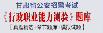 2023年甘肃省公安招警考试《行政职业能力测验》题库【真题精选＋章节题库＋模拟试题】