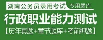 2023年湖南公务员考试题库：行政职业能力测试【历年真题＋章节题库＋考前押题】