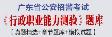 2023年广东省公安招警考试《行政职业能力测验》题库【真题精选＋章节题库＋模拟试题】