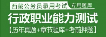 2023年西藏公务员考试题库：行政职业能力测试【历年真题＋章节题库＋考前押题】