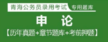 2023年青海公务员考试题库：申论【历年真题＋章节题库＋模拟试题】