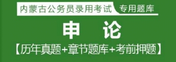 2023年内蒙古公务员考试题库：申论【历年真题＋章节题库＋模拟试题】